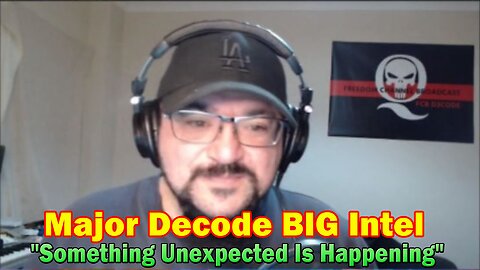 Major Decode BIG Intel 6.27.23: "Something Unexpected Is Happening"