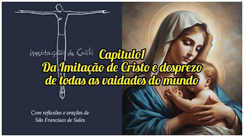 Capítulo 1 do livro 1 - É Desprezo de Todas as Vaidades do Mundo. A Imitação de Cristo