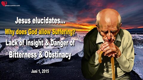 June 1, 2015 ❤️ Why does God allow Suffering ?... Lack of Insight, Bitterness & Obstinacy