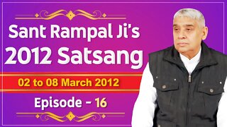 Sant Rampal Ji's 2012 Satsangs | 02 to 08 March 2012 HD | Episode - 16 | SATLOK ASHRAM