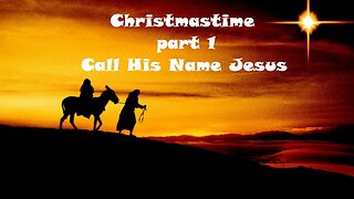 Christmastime part 1 - Call His Name Jesus