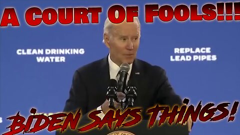 A Court Of Fools! ( Biden Says Things)