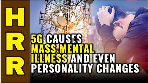 5G causes mass MENTAL ILLNESS and even PERSONALITY changes