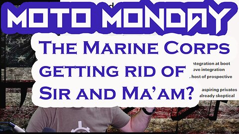 MOTO MONDAY Ep. 8 - Marine Corps Sir and Ma'am to be banned