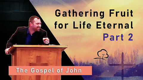 Gathering Fruit for Life Eternal, Part 2