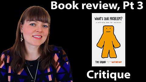 Critique of book “What's Our Problem” by Tim Urban | Book Review Part 3 of 3