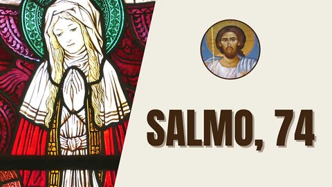 Salmo, 74 - "¿Por qué, oh Dios, esos continuos rechazos, y esa ira contra el rebaño de tu redil?"