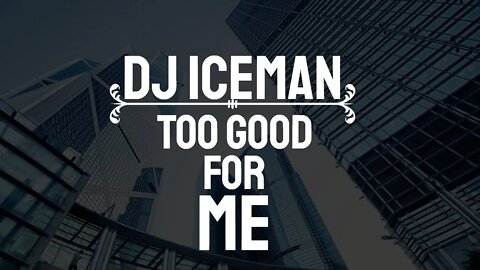 Dj Iceman (Big Boss Beatz) Too Good For Me