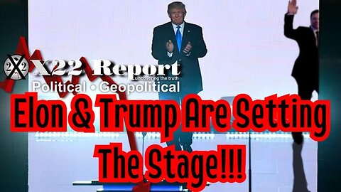 X22 Report: Elon & Trump Are Setting The Stage!!!
