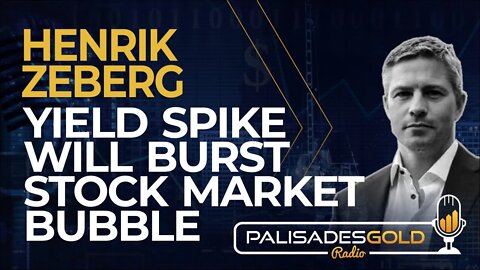Henrik Zeberg: Yield Spike Will Burst Stock Market Bubble