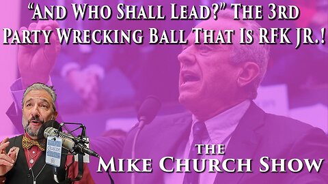 "And Who Shall Lead?" The 3rd Party Wrecking Ball That Is RFK Jr.!