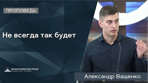 Не всегда так будет | Проповедь | Александр Ващенко