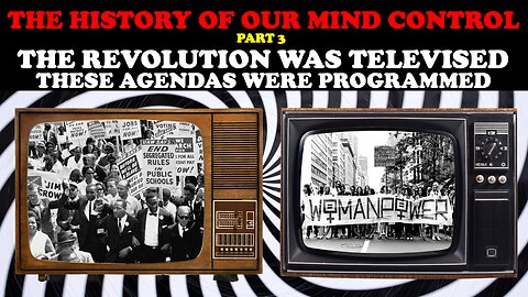 THE HISTORY OF OUR MIND CONTROL (PT. 3): THE REVOLUTION WAS TELEVISED THESE AGENDAS WERE PROGRAMMED