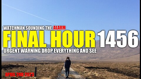 FINAL HOUR 1456 - URGENT WARNING DROP EVERYTHING AND SEE - WATCHMAN SOUNDING THE ALARM