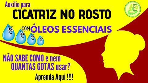 CICATRIZES NO ROSTO. DICAS PRÁTICAS, GOTA POR GOTA, COMO USAR OS ÓLEOS ESSENCIAIS PARA AUXÍLIO