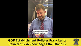 GOP Establishment Pollster Frank Luntz Reluctantly Acknowledges the Obvious