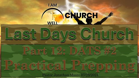 I AM WELL Church Sermon #58 "Last Days Church" (Part 12: "Practical Prepping") 07/28/2024