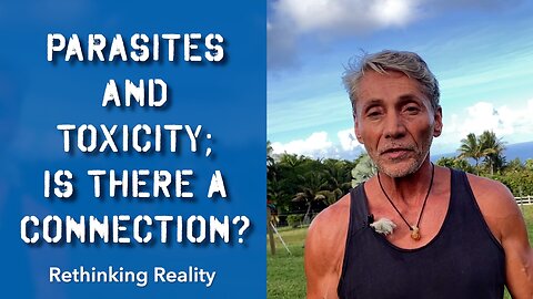 Rethinking Reality: Parasites and Toxicity; Is There A Connection? | Dr. Robert Cassar