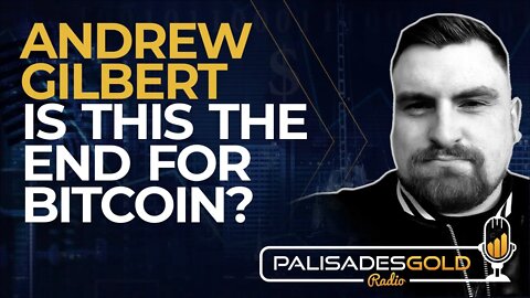 Andrew Gilbert: Is this the End for Bitcoin?