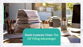Unlocking the Power of ISF Filings: Fast-Track Your Customs Clearance Process!