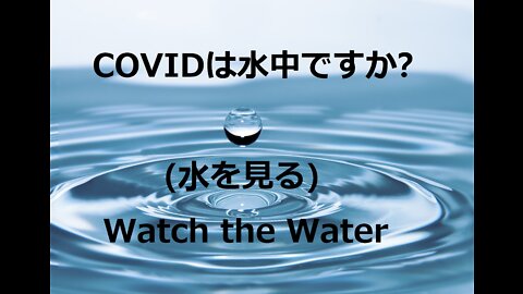 COVIDは水中にありますか？ (Watch the Water -> 水を見る）
