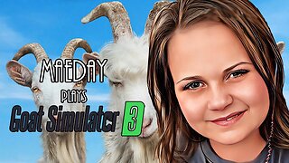 MaeDay Plays Goat Simulator 3