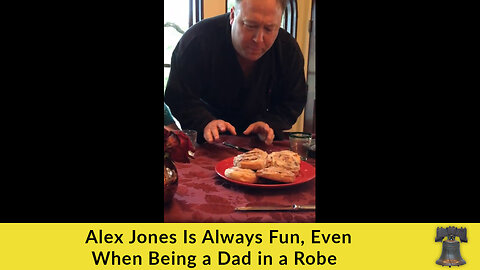 Alex Jones Is Always Fun, Even When Being a Dad in a Robe
