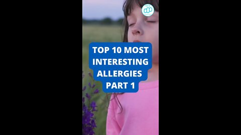Top 10 Most Interesting Allergies Part 1