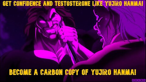 YUJIRO HANMA SUB , BECOME A CARBON COPY OF YUJIRO HANMA!!!! TESTOSTERONE / CONFIDENCE