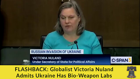 FLASHBACK: Globalist Victoria Nuland Admits Ukraine Has Bio-Weapon Labs