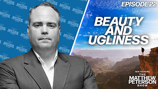Beauty & Ugliness | The Matthew Peterson Show Ep. 22