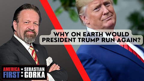 Why on Earth would President Trump run again? Sebastian Gorka on AMERICA First