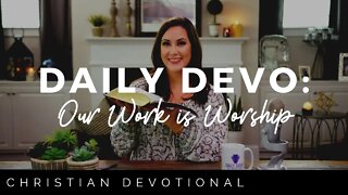 OUR WORK IS WORSHIP | CHRISTIAN DEVOTIONALS