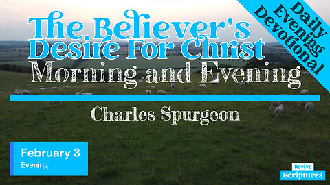 February 3 Evening Devotional | The Believer’s Desire For Christ | Morning and Evening by Spurgeon