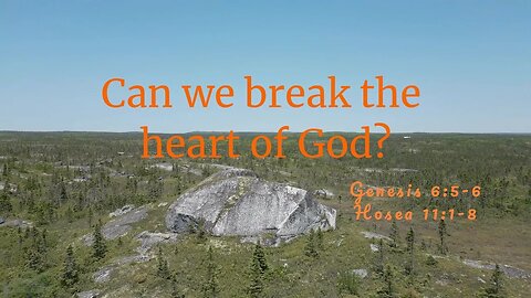 Can we break the heart of God?