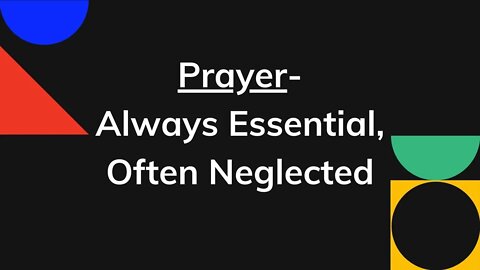 Prayer - Always Essential Often Neglected - Power of Personal Prayer Part 1