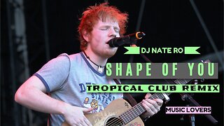 DJ NATE RO - SHAPE OF YOU (TROPICAL CLUB REMIX)