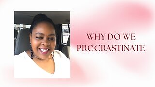 Why do we procrastinate ? - Personal growth