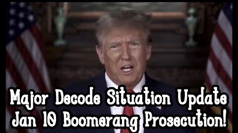Major Decode Situation Update Jan 10 Boomerang Prosecution!