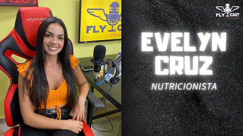 Evelyn Cruz - Nutricionista & Blogueira - EP011 FLYCast