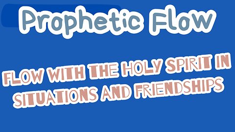 Prophetic Flow - Flowing with the Holy Spirit in Situations and Relationships.