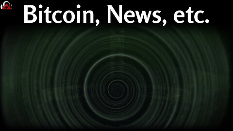 Bitcoin, News, etc.
