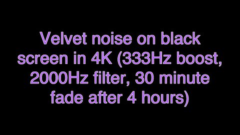 Velvet noise on black screen in 4K (333Hz boost, 2000Hz filter, 30 minute fade after 4 hours)