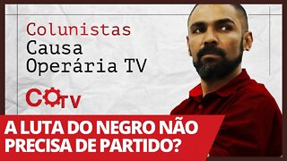 A luta do negro não precisa de partido? - Colunistas da COTV | Juliano Lopes