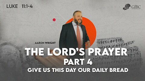 The Lords Prayer, Part 4: Give Us This Day Our Daily Bread -- Aaron Wright