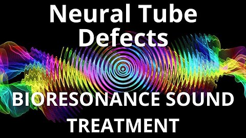 Neural Tube Defects _ Bioresonance Sound Therapy _ Sounds of Nature