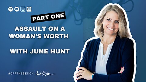 Assault on a Woman’s Worth with June Hunt—Part One