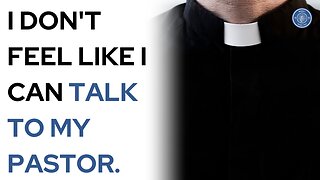 I Don't Feel Like I Can Talk To My Pastor.