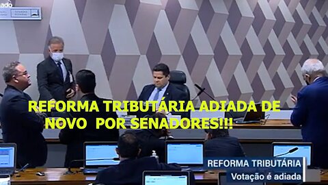 VERGONHA: Reforma Tributária: votação é adiada na CCJ, SENADORES NÃO FORAM A SESSÃO