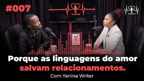 Porque as Linguagens do amor salvam relacionamentos | Yanina Writer | LoveCastMz | Episódio #007